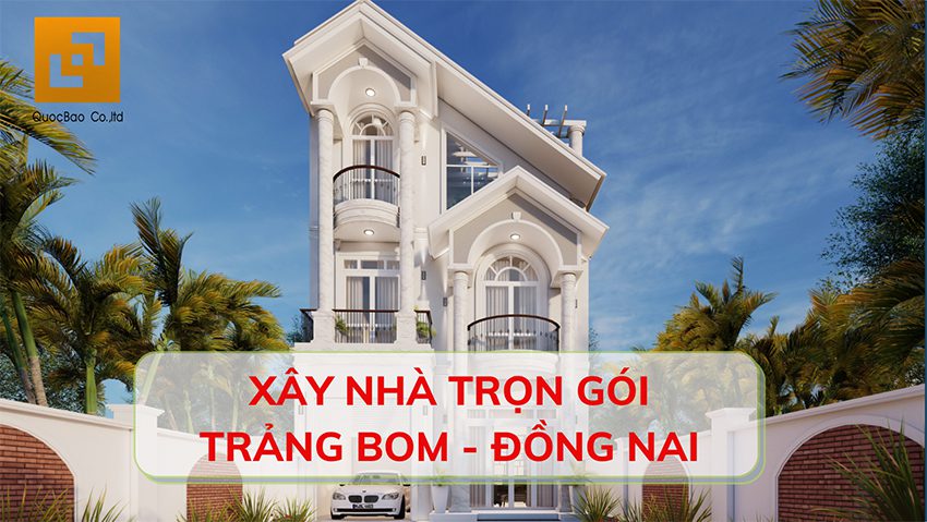 Dịch vụ xây nhà trọn gói tại Trảng Bom - Đồng Nai