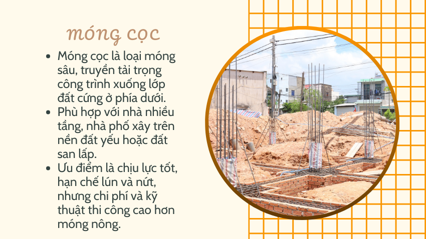 Móng cọc là loại móng nhà sâu, truyền tải trọng công trình xuống lớp đất cứng ở phía dưới.
