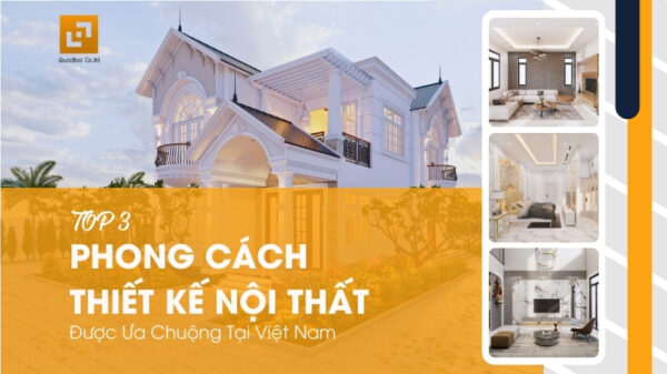 Top 3 Phong Cách Thiết Kế Nội Thất Được Ưa Chuộng Tại Việt Nam 8 Thiết kế nội thất